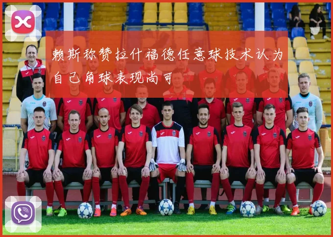 赖斯称赞拉什福德任意球技术认为自己角球表现尚可