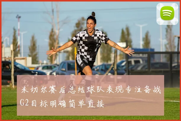 米切尔赛后总结球队表现专注备战G2目标明确简单直接
